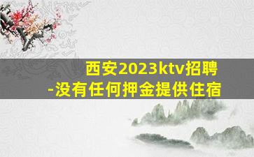 西安2023ktv招聘-没有任何押金提供住宿